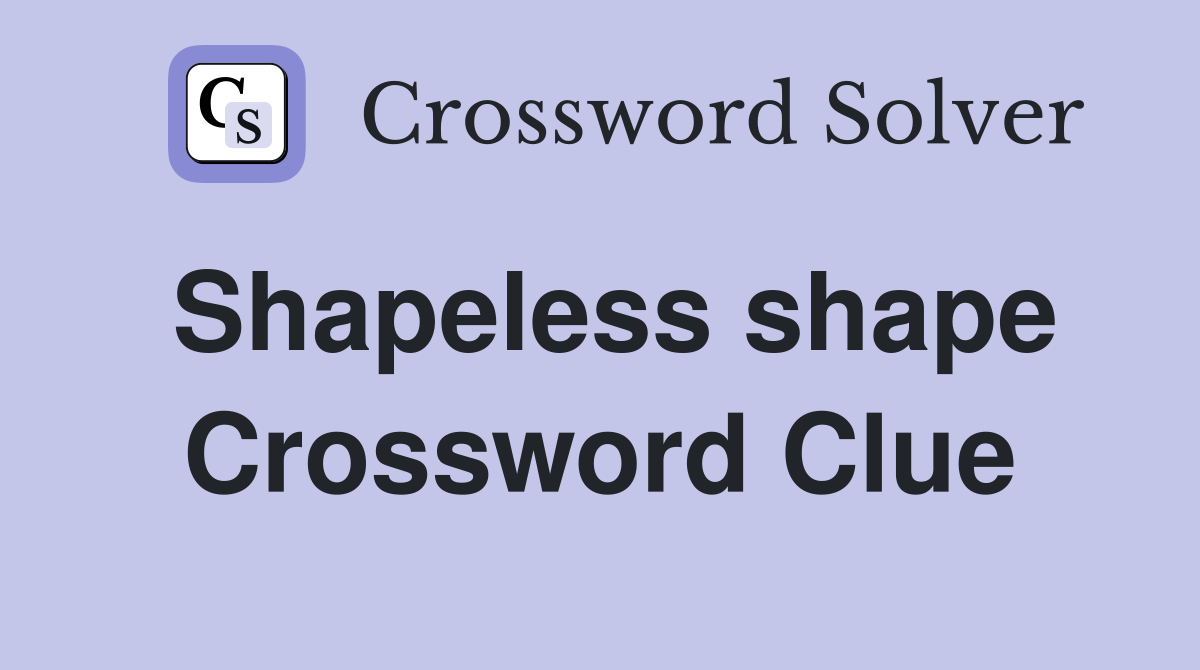 Shapeless shape Crossword Clue
