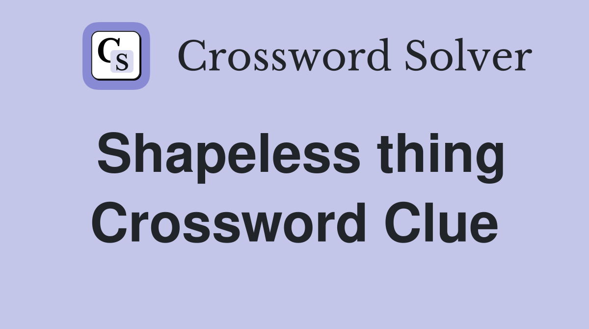 Shapeless thing Crossword Clue