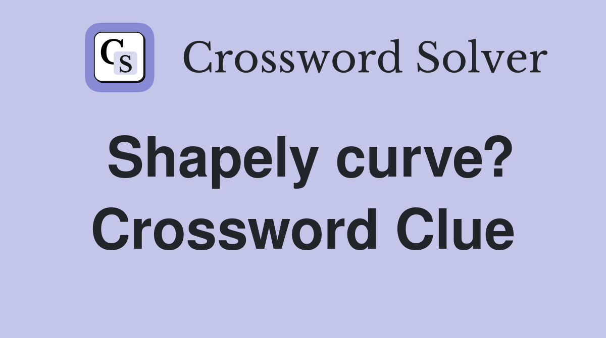 Shapely curve? Crossword Clue