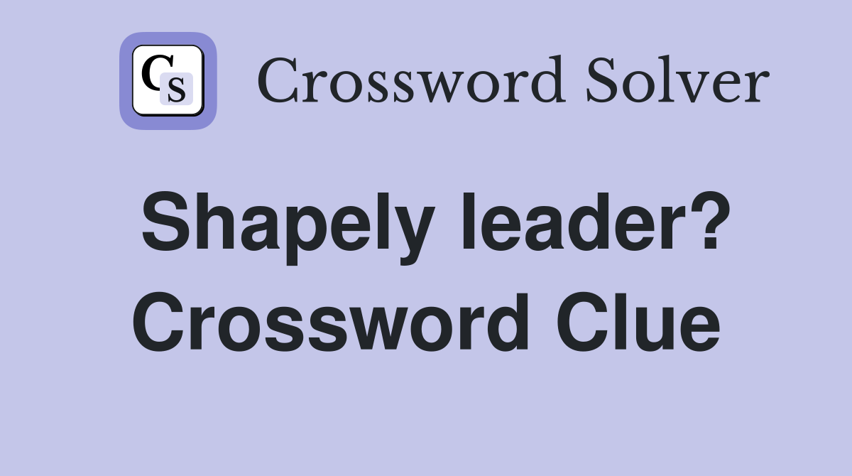 Shapely leader? Crossword Clue