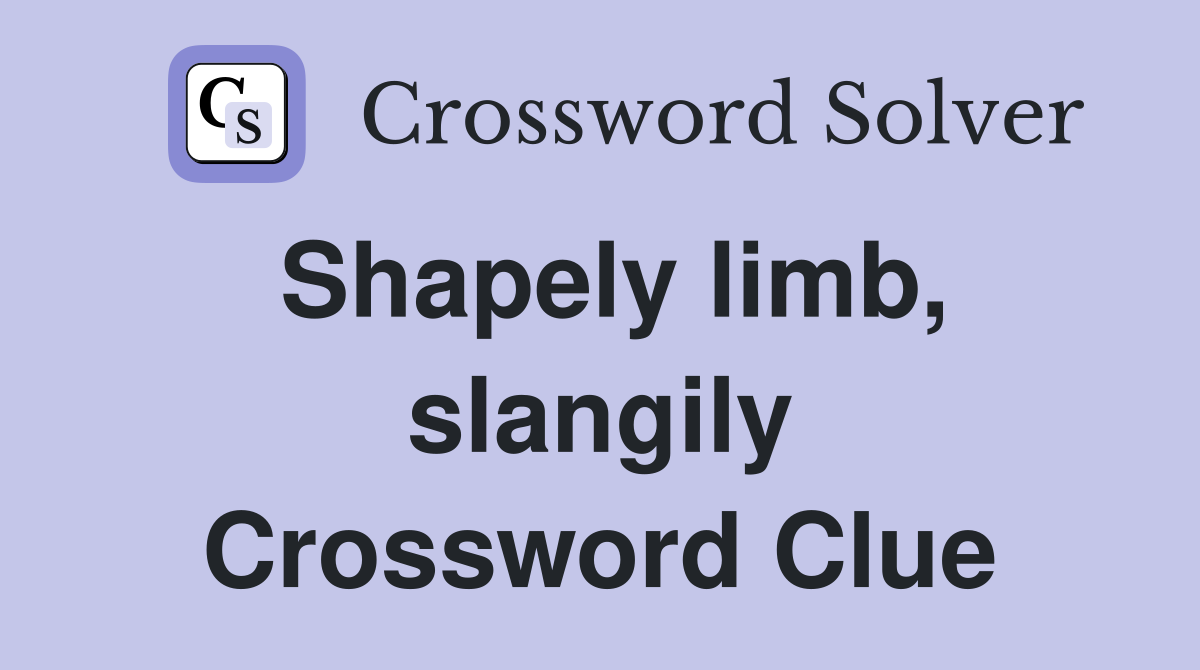 Shapely limb, slangily Crossword Clue