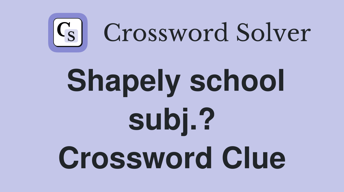 Shapely school subj.? Crossword Clue