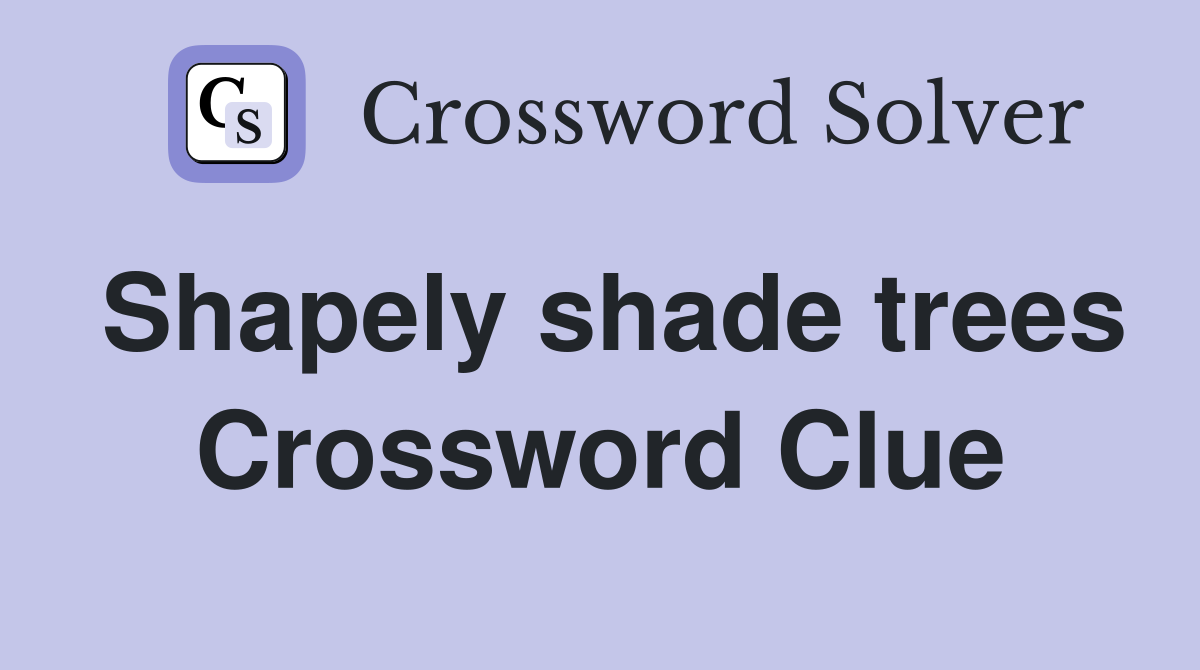Shapely shade trees Crossword Clue