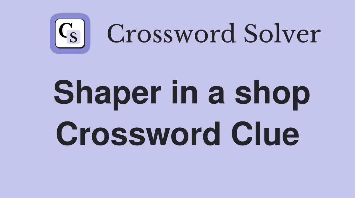 Shaper in a shop Crossword Clue