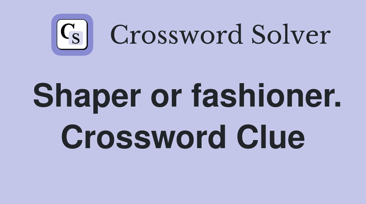 Shaper or fashioner. Crossword Clue