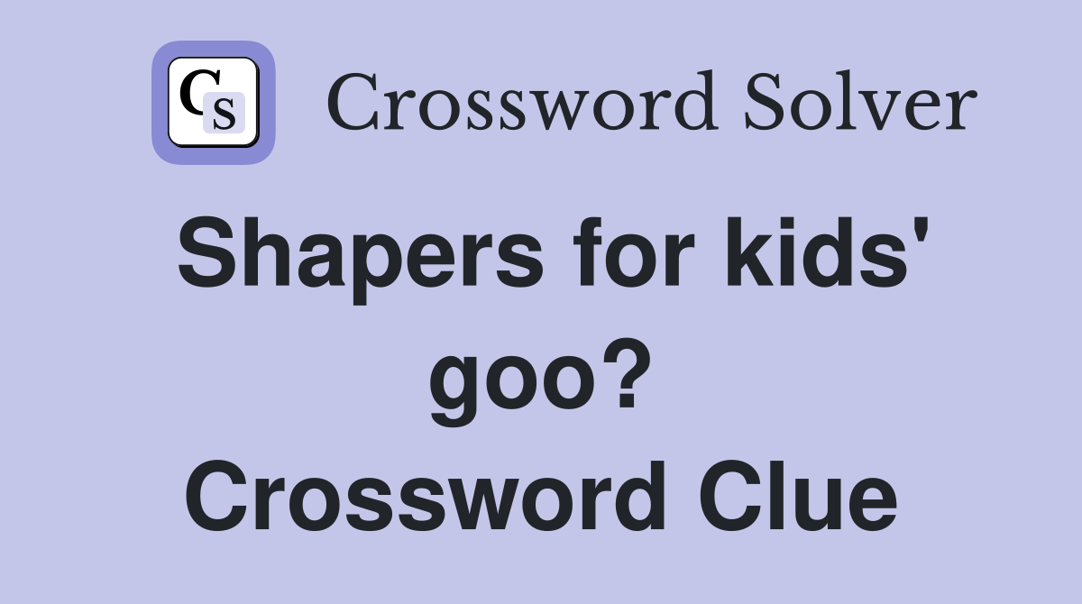 Shapers for kids' goo? Crossword Clue