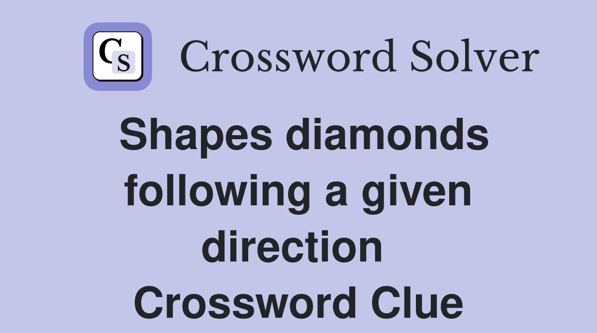 Shapes diamonds following a given direction  Crossword Clue