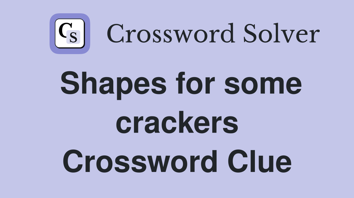 Shapes for some crackers Crossword Clue