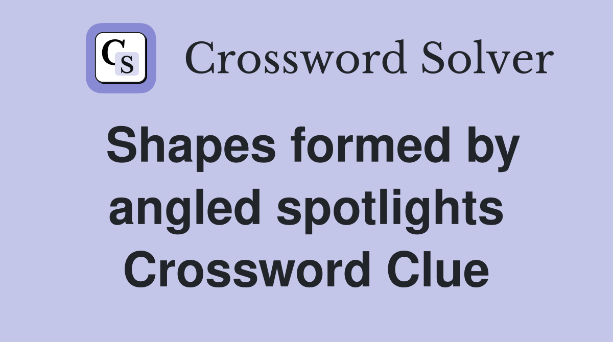 Shapes formed by angled spotlights Crossword Clue