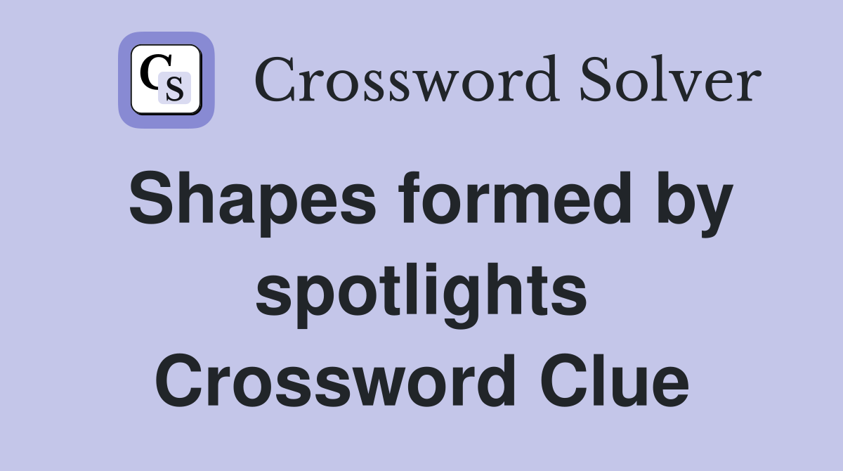 Shapes formed by spotlights Crossword Clue