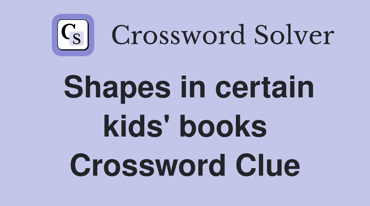 Shapes in certain kids' books Crossword Clue