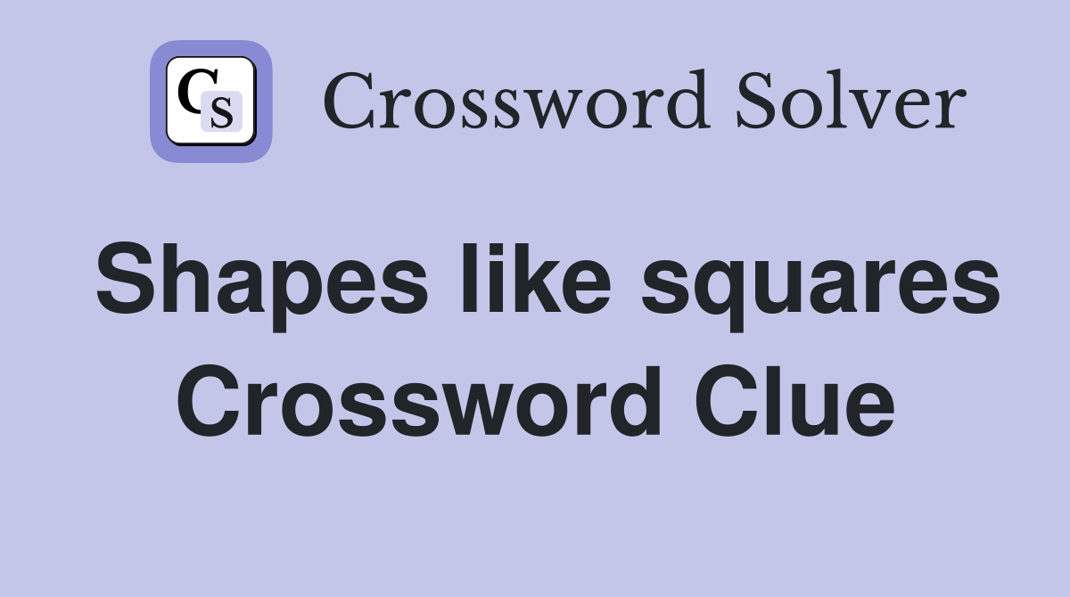 Shapes like squares Crossword Clue