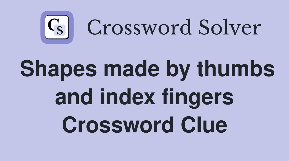 Shapes made by thumbs and index fingers Crossword Clue