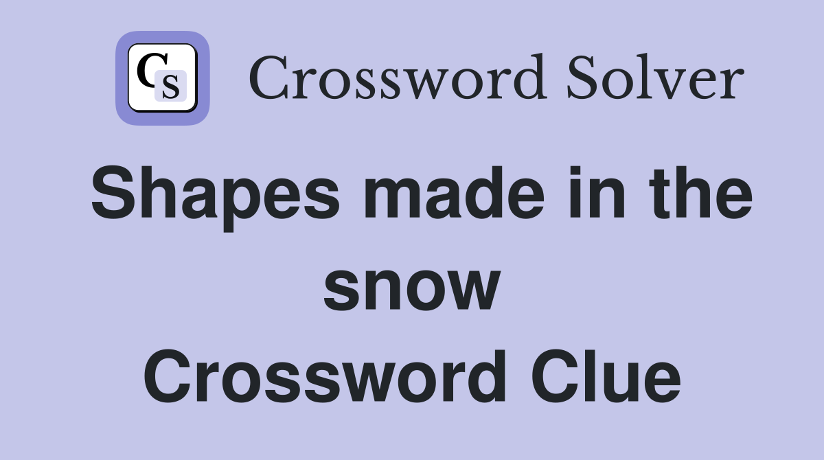 Shapes made in the snow Crossword Clue