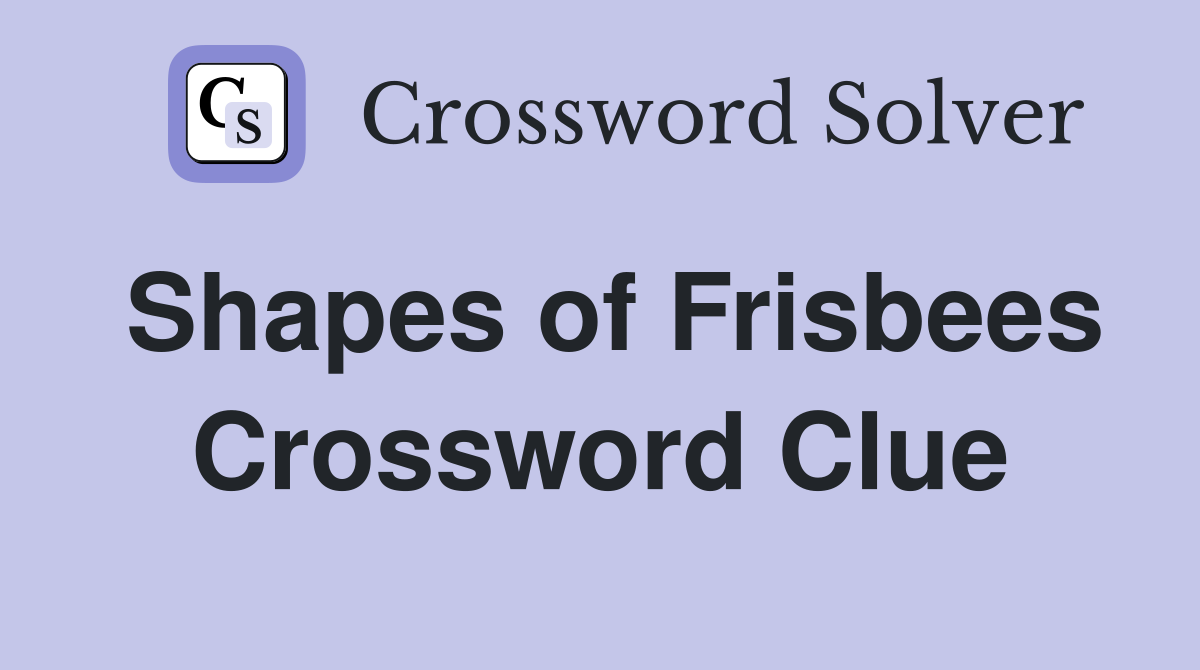 Shapes of Frisbees Crossword Clue