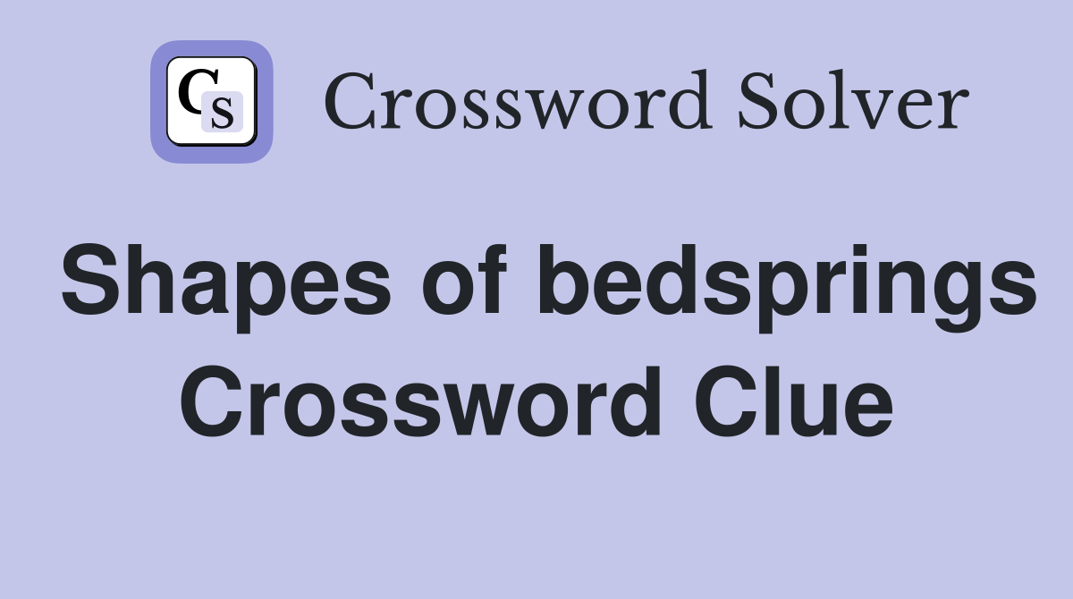 Shapes of bedsprings Crossword Clue