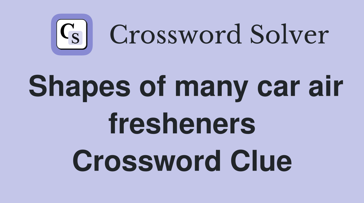 Shapes of many car air fresheners Crossword Clue