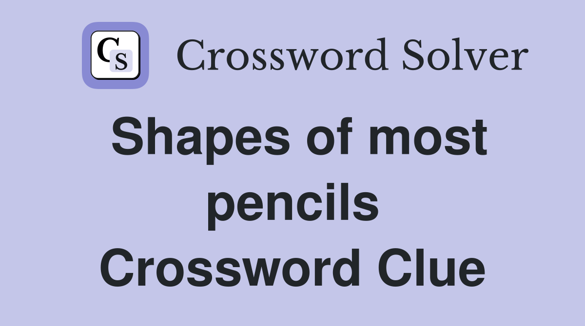 Shapes of most pencils Crossword Clue