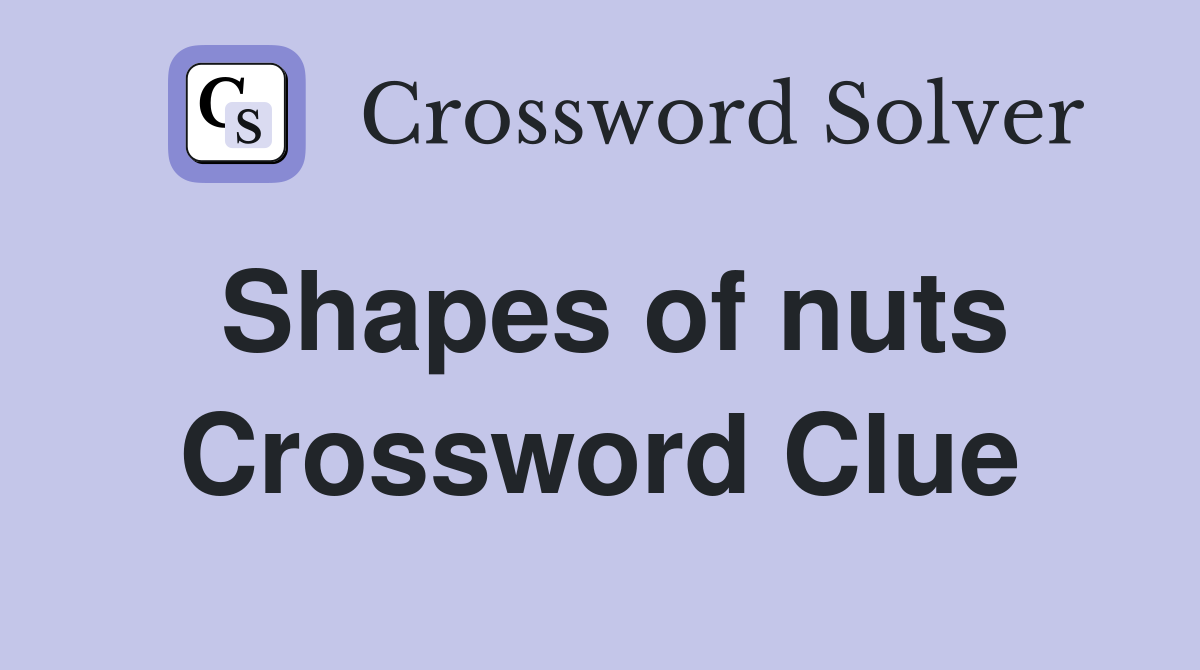 Shapes of nuts Crossword Clue
