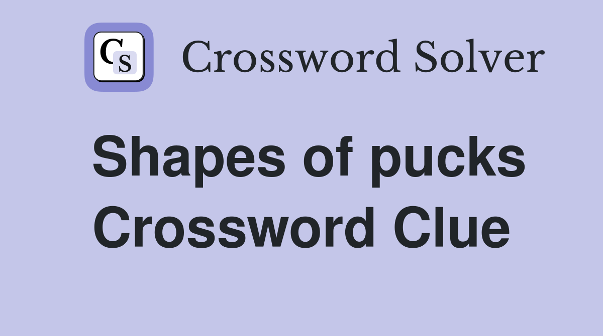 Shapes of pucks Crossword Clue