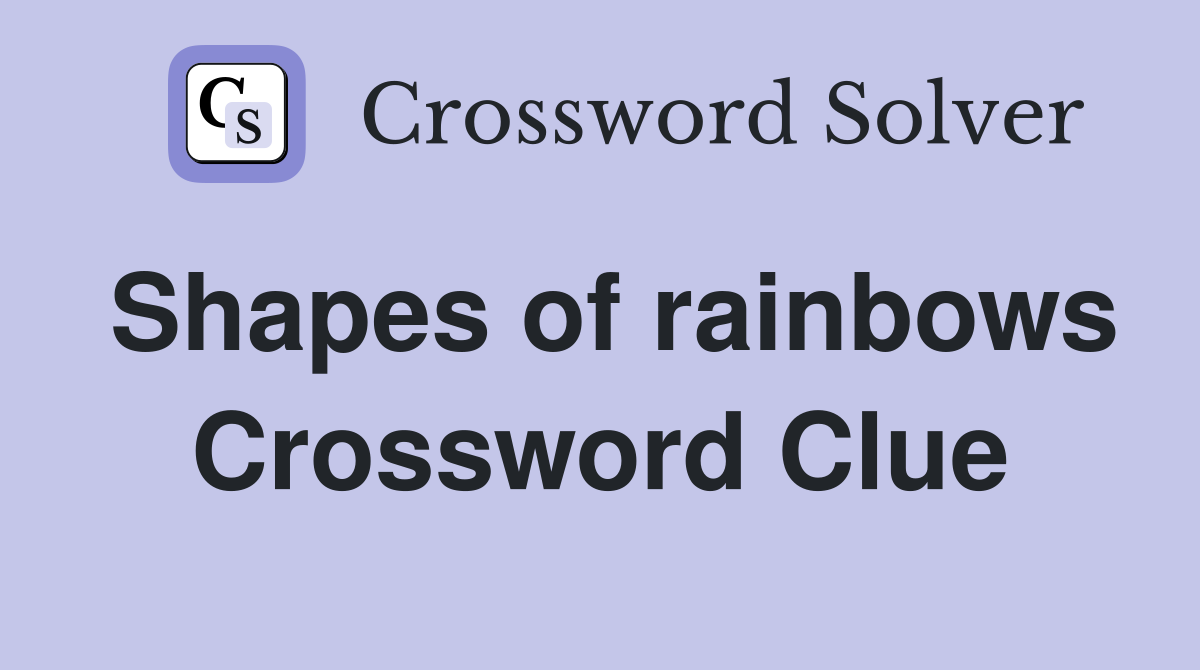 Shapes of rainbows Crossword Clue