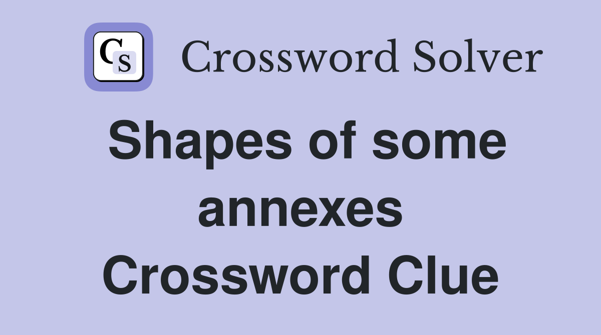 Shapes of some annexes Crossword Clue