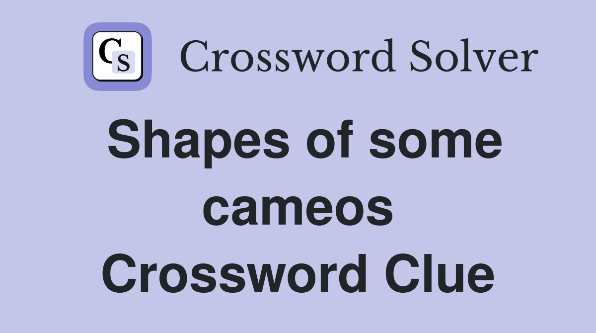 Shapes of some cameos Crossword Clue