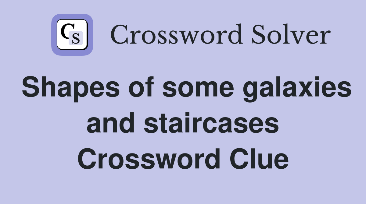 Shapes of some galaxies and staircases Crossword Clue