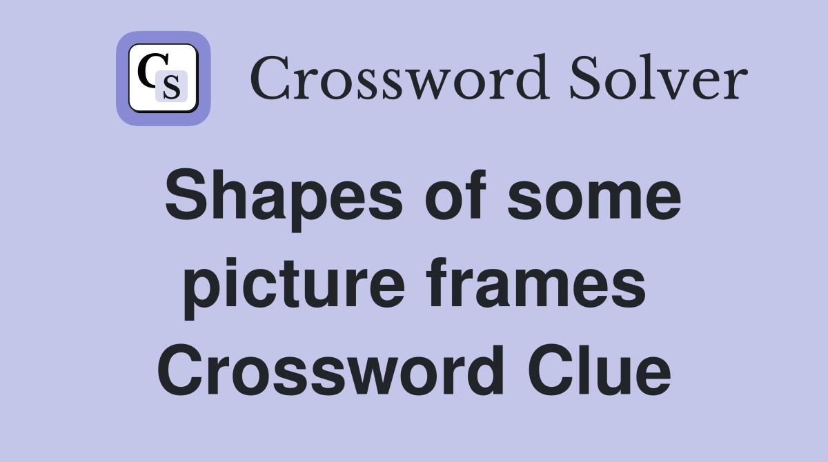 Shapes of some picture frames Crossword Clue