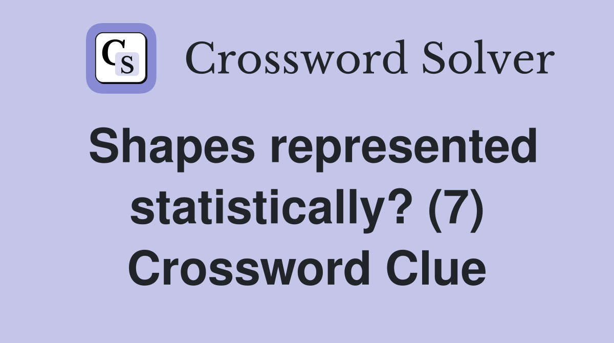 Shapes represented statistically? (7) Crossword Clue