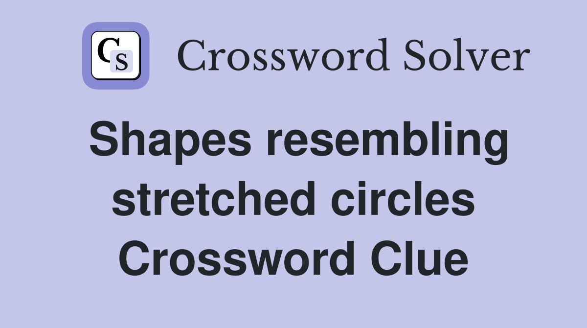 Shapes resembling stretched circles Crossword Clue