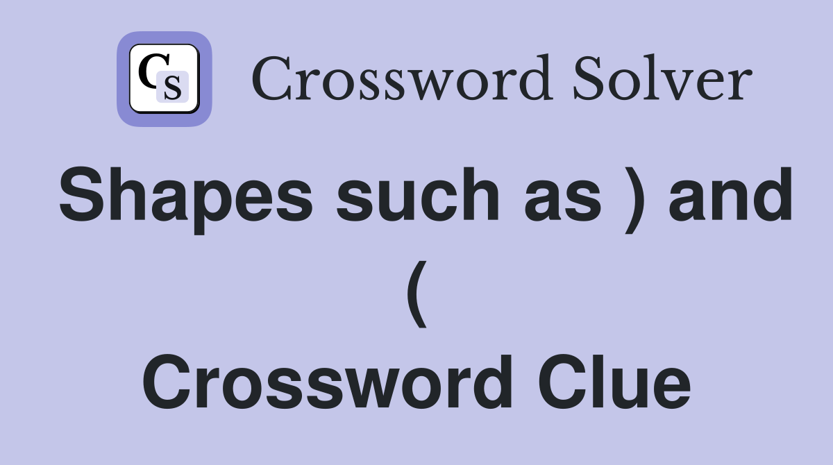 Shapes such as ) and ( Crossword Clue