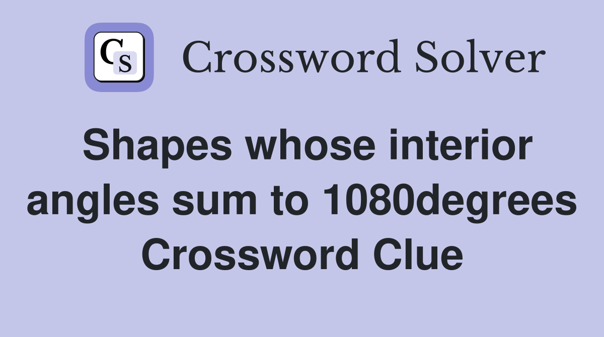 Shapes whose interior angles sum to 1080degrees Crossword Clue