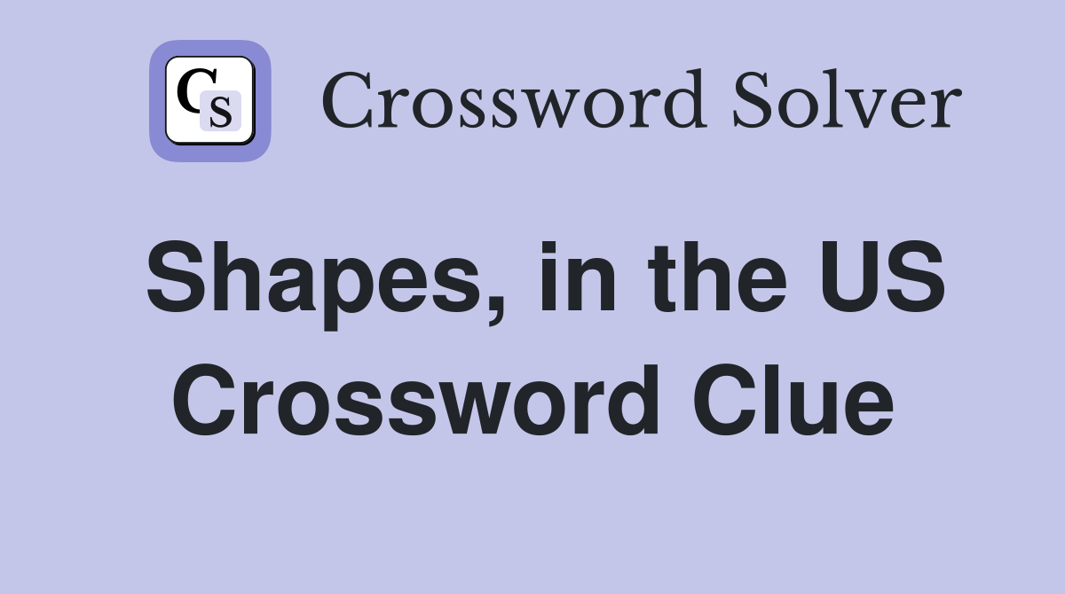 Shapes, in the US Crossword Clue