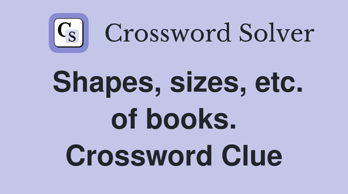 Shapes, sizes, etc. of books. Crossword Clue