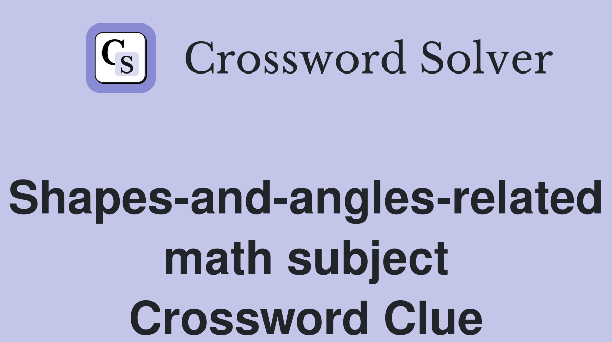 Shapes-and-angles-related math subject Crossword Clue