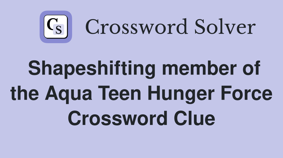 Shapeshifting member of the Aqua Teen Hunger Force Crossword Clue
