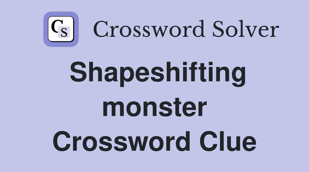 Shapeshifting monster Crossword Clue