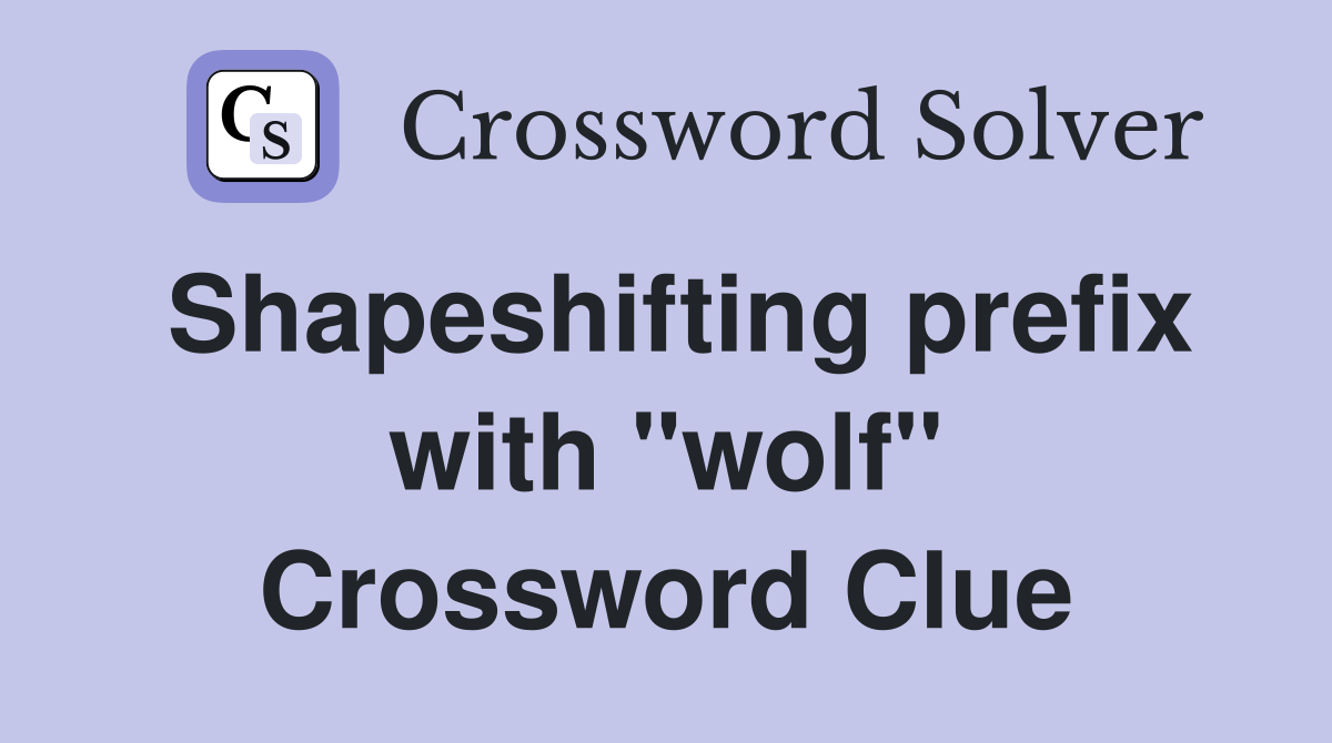 Shapeshifting prefix with "wolf" Crossword Clue