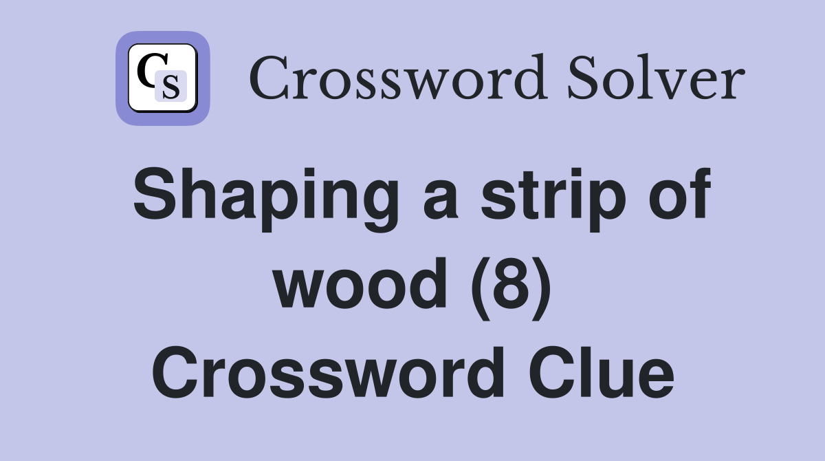Shaping a strip of wood (8) Crossword Clue