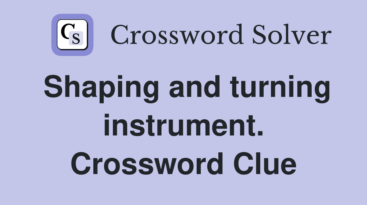 Shaping and turning instrument. Crossword Clue