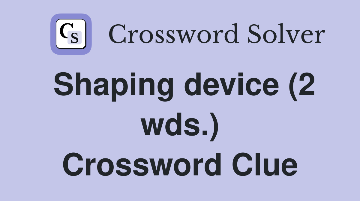 Shaping device (2 wds.) Crossword Clue