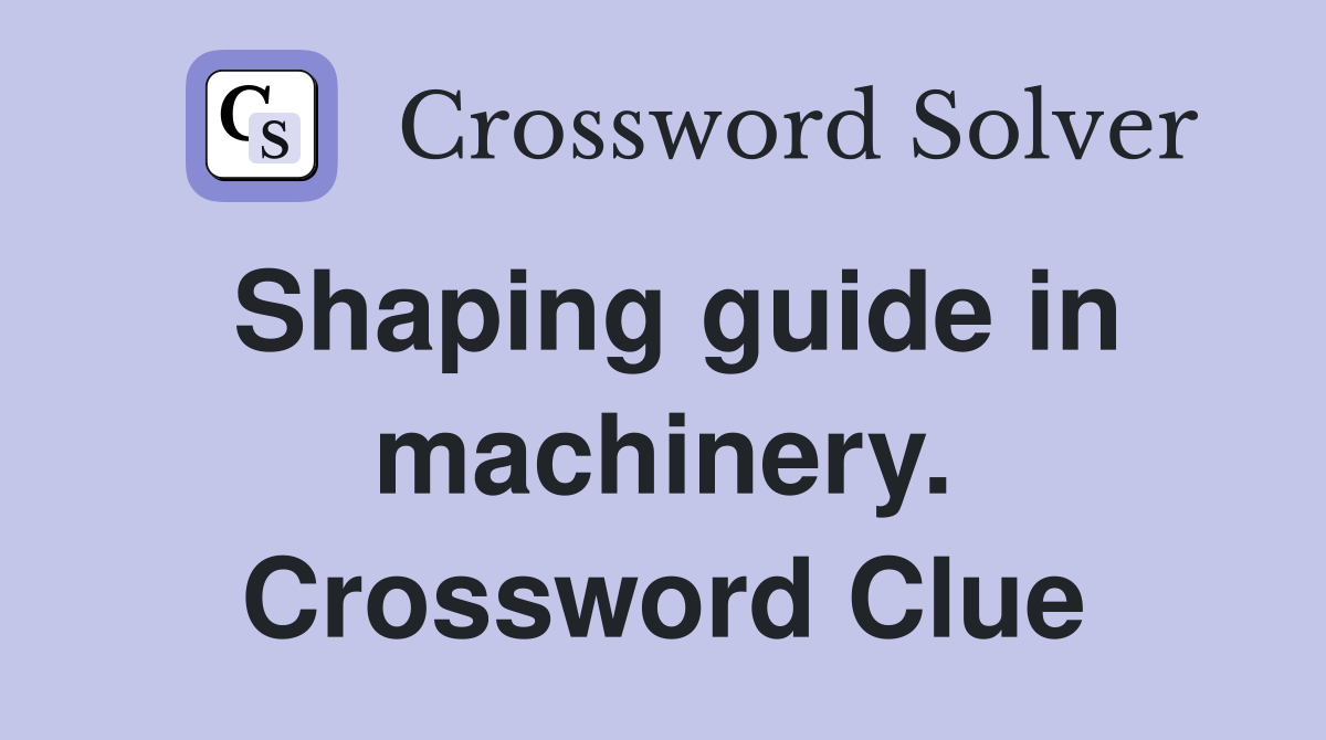 Shaping guide in machinery. Crossword Clue