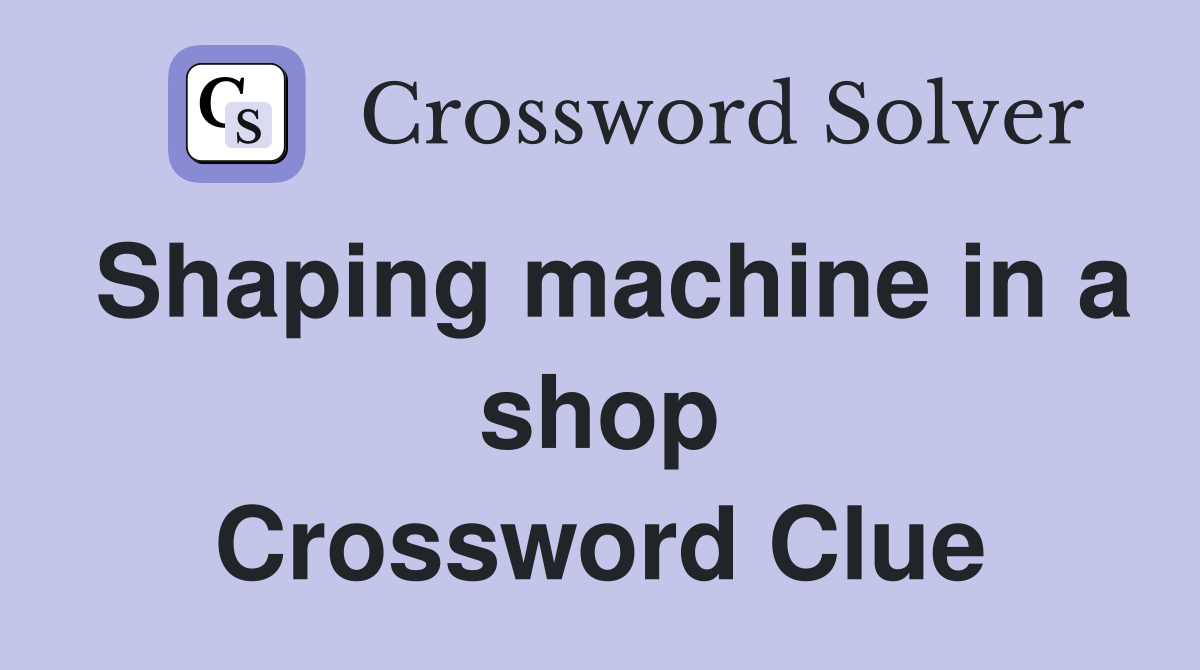 Shaping machine in a shop Crossword Clue