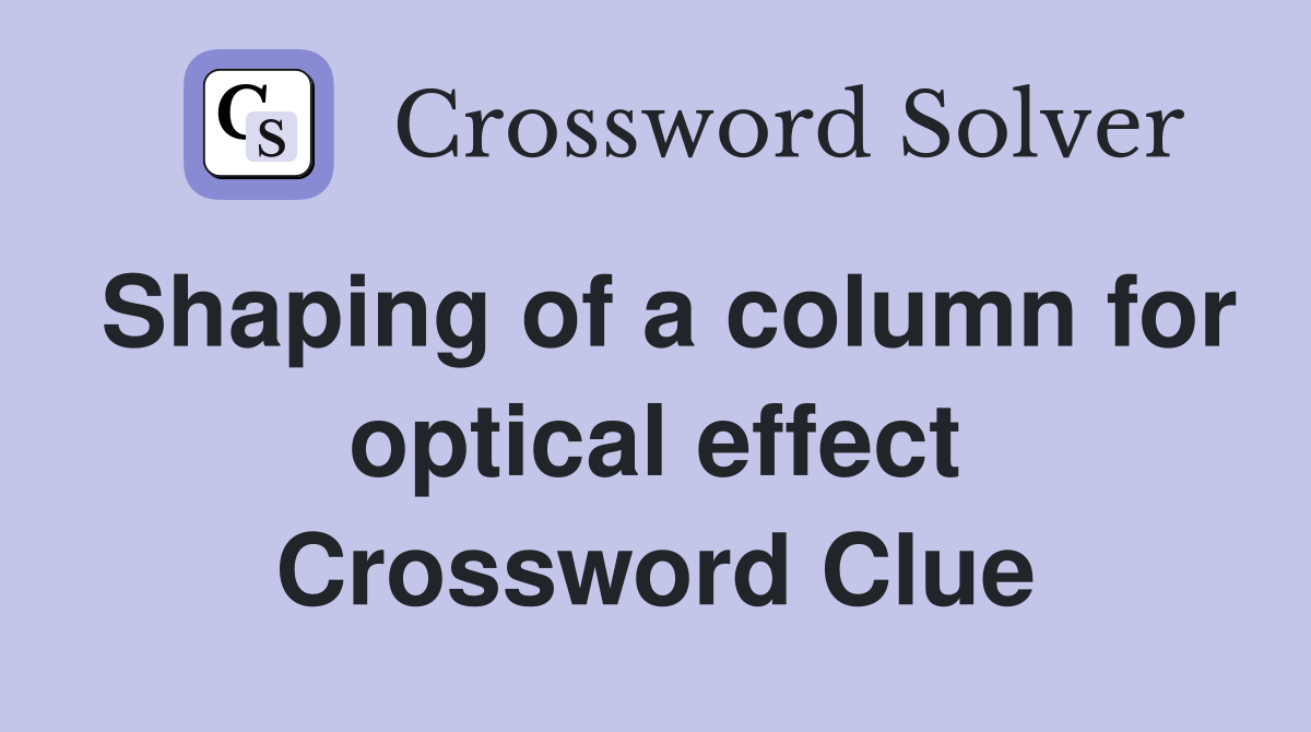 Shaping of a column for optical effect Crossword Clue