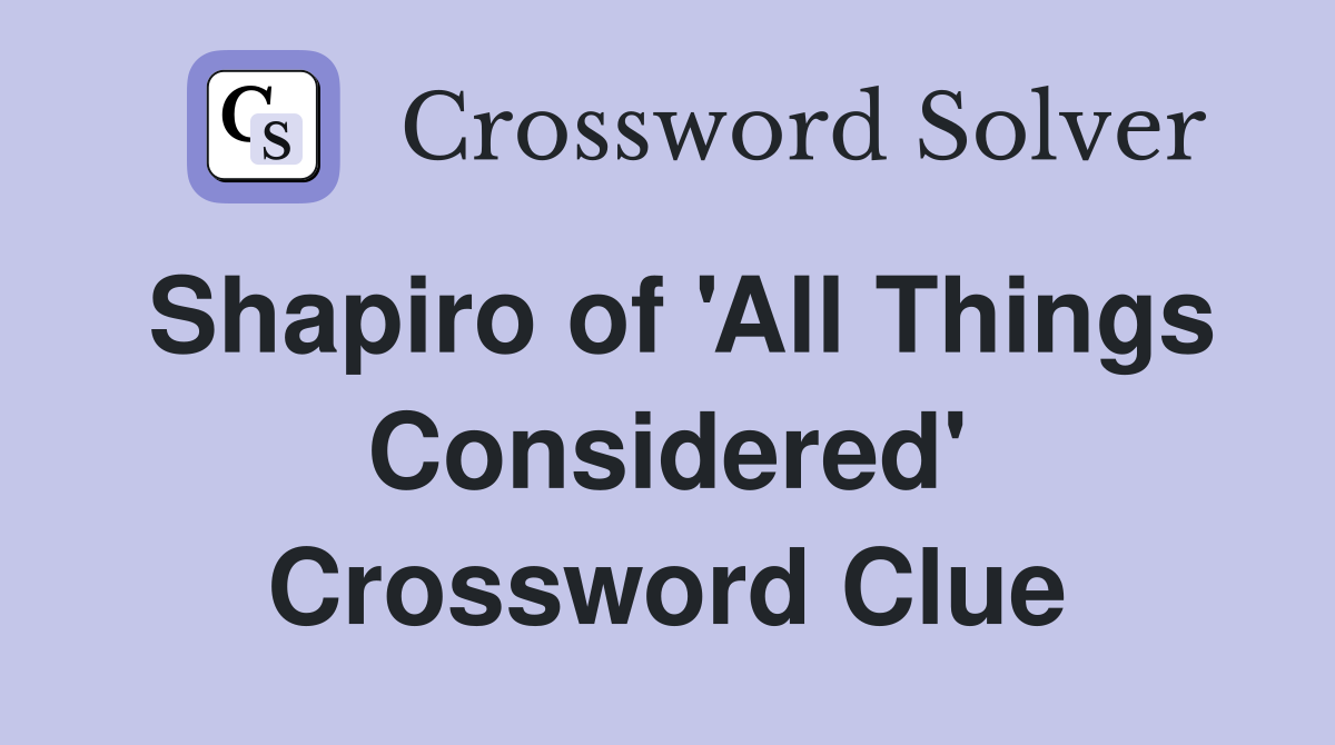 Shapiro of 'All Things Considered' Crossword Clue