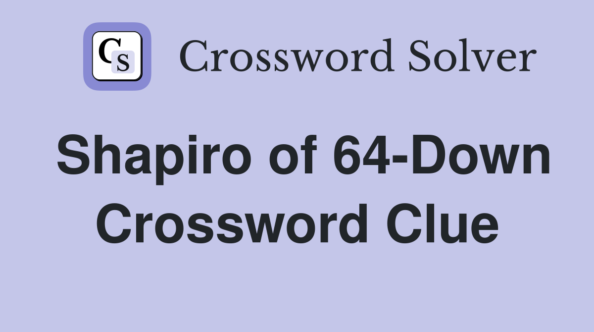 Shapiro of 64-Down Crossword Clue
