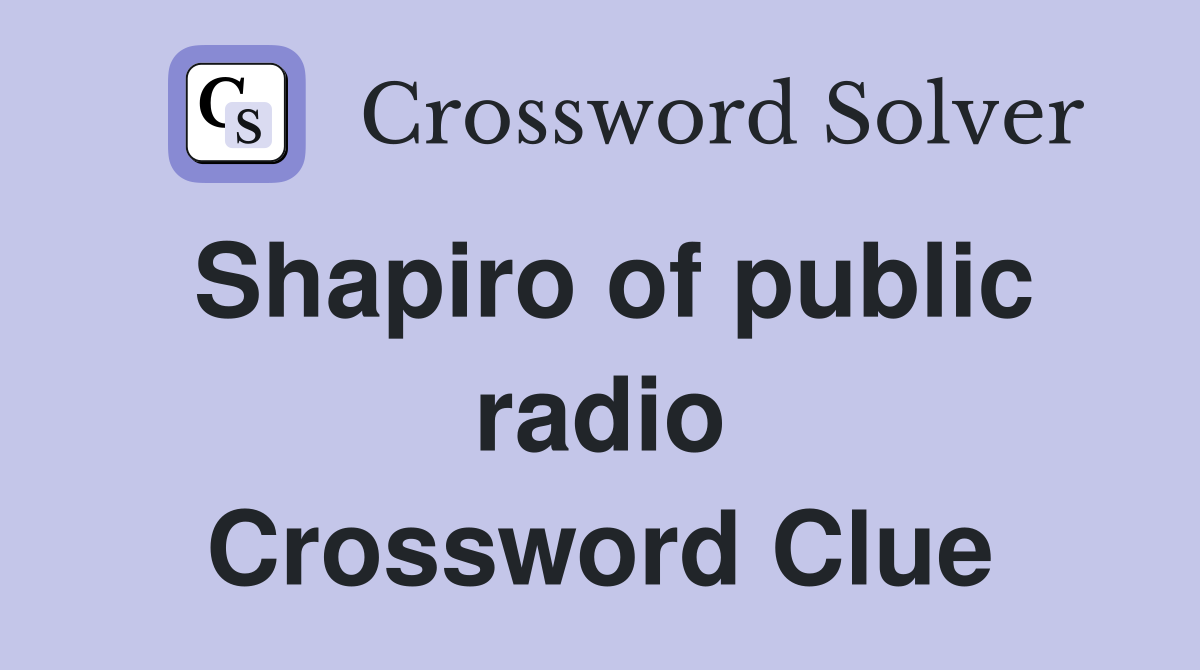 Shapiro of public radio Crossword Clue