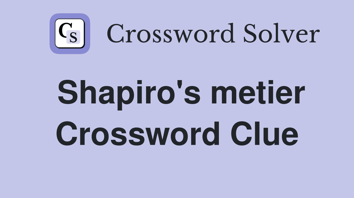 Shapiro's metier Crossword Clue