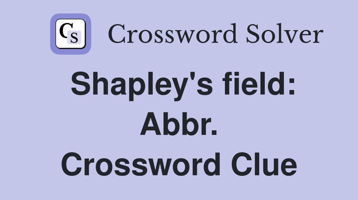 Shapley's field: Abbr. Crossword Clue